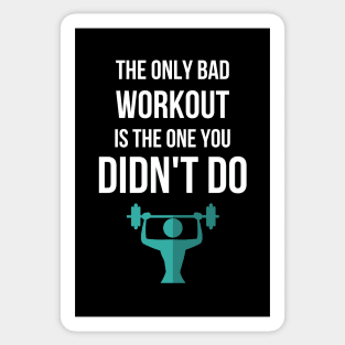 The Only Bad Workout Is The One You Didn't Do Sticker